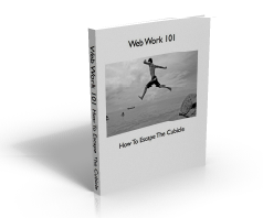 Web Work 101: How to Escape the Cubicle Web Work 101: How to Escape the Cubicle